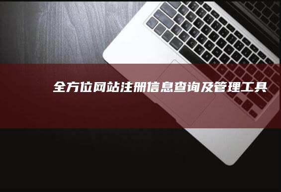 全方位网站注册信息查询及管理工具