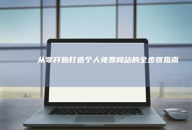 从零开始：打造个人免费网站的全步骤指南